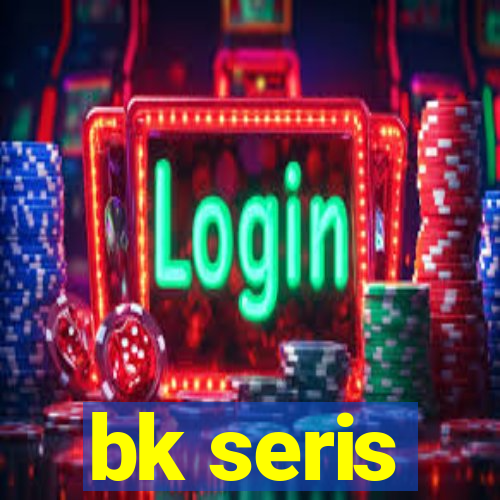 bk seris